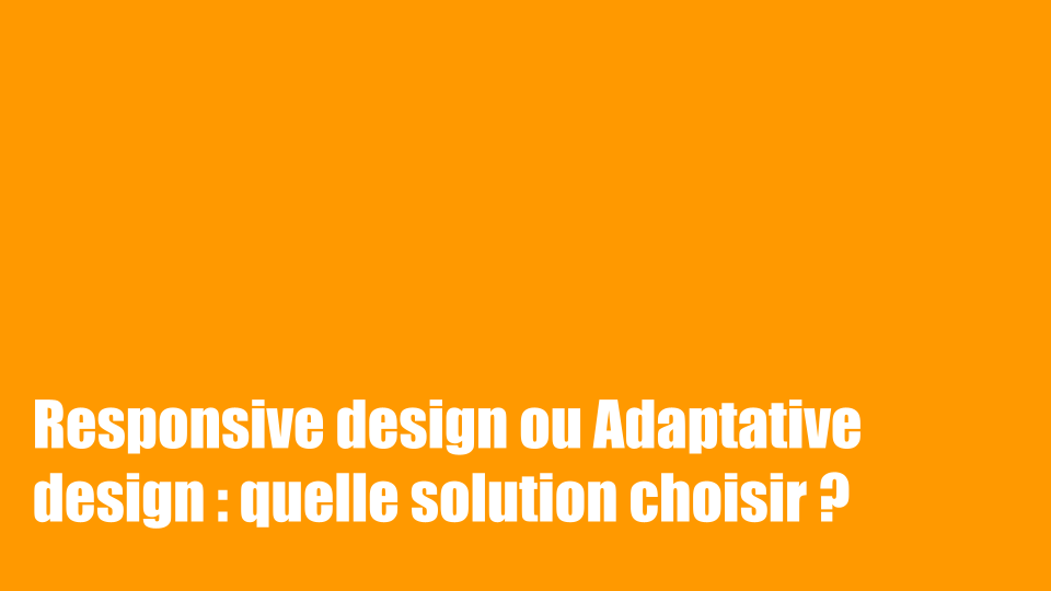 Responsive design ou Adaptative design : quelle solution choisir ?